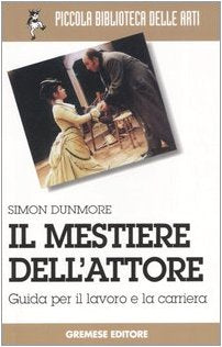 Il mestiere dell'attore. Guida per il lavoro e la carriera (Piccola biblioteca delle arti) Film, Art & Culture