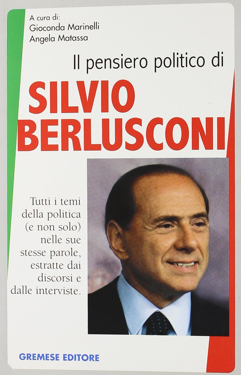 Il pensiero politico di Silvio Berlusconi. Tutti i temi della politica (e non solo) nelle sue stesse parole, estratte dai discorsi e dalle interviste (Testimonianze) Memories