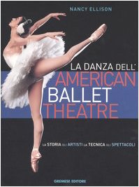 La danza dell'American Ballet Theatre. La storia, gli artisti, la tecnica, gli spettacoli. Ediz. illustrata book