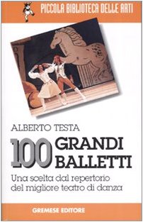 100 grandi balletti. Una scelta dal repertorio del migliore teatro di danza book