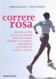 Correre rosa. Manuale per tutte le donne che vogliono tenersi in forma, dimagrire e divertirsi con la corsa book