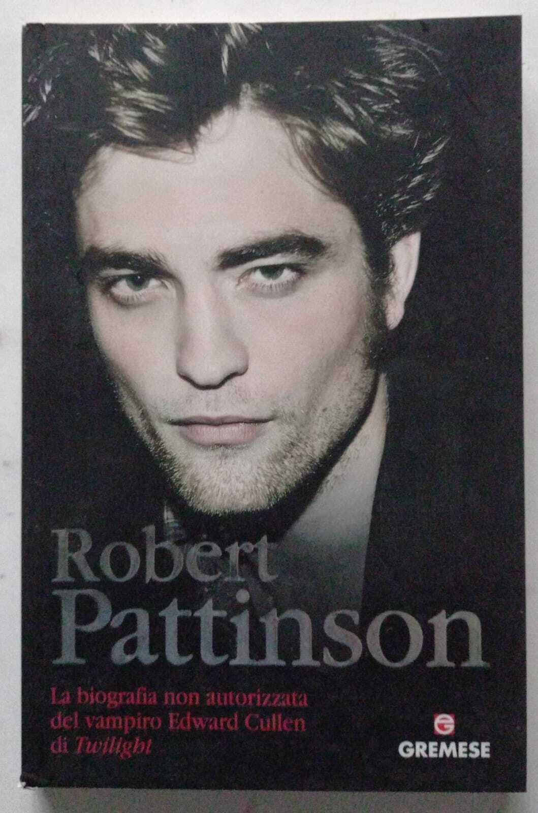Robert Pattinson. La biografia non autorizzata del vampiro Edward Cullen di Twilight Art & Literature