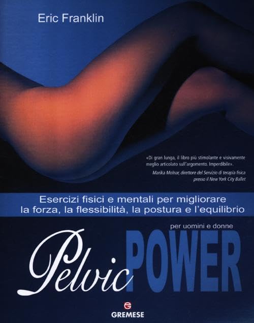 Pelvic power per uomini e donne. Esercizi fisici e mentali per migliorare la forza, la flessibilità, la postura e l'equilibrio Health, Nutrition & Fitness