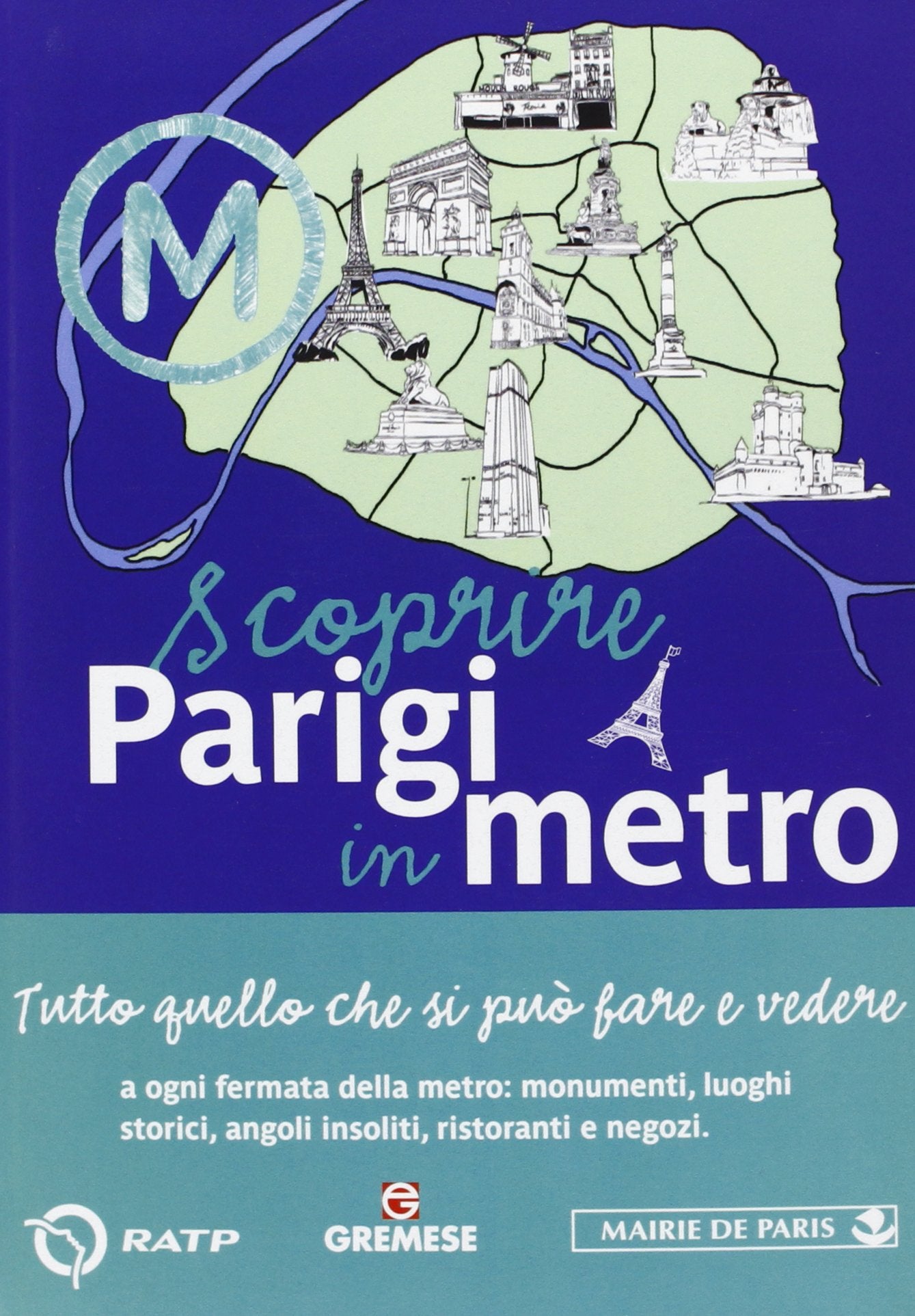 Scoprire Parigi in metro. Tutto quello che si può fare e vedere a ogni fermata della metro: monumenti, luoghi storici, angoli insoliti, ristoranti, negozi book