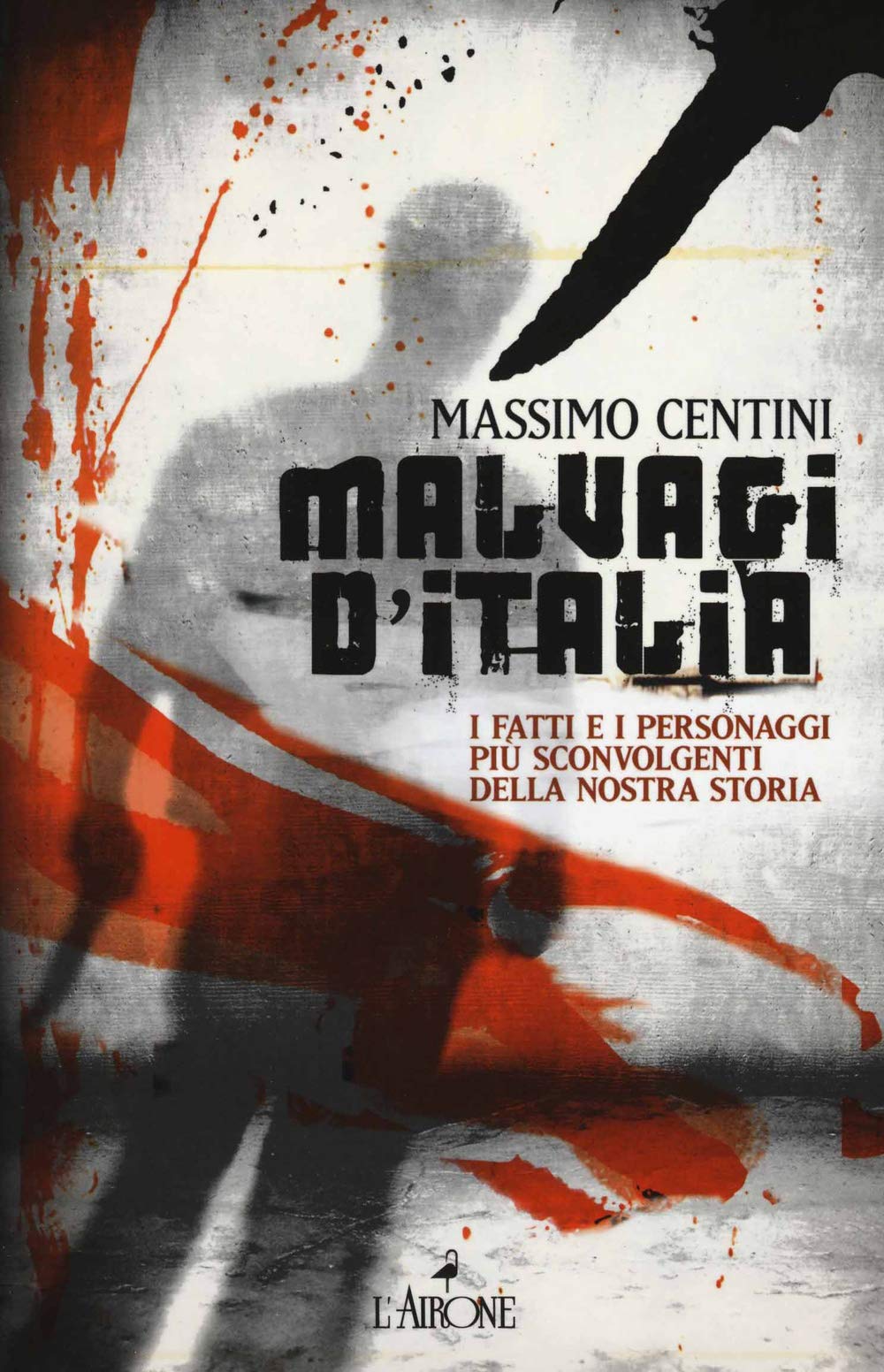 Malvagi d'Italia. I fatti e i personaggi più sconvolgenti della nostra storia book