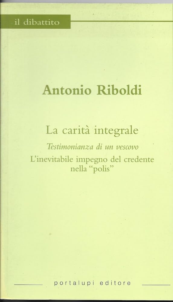 La carità integrale. Testimonianza di un vescovo: l'inevitabile impegno del credente nella «polis» (Il dibattito) Religion & Esotericism