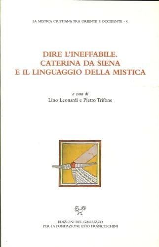 Dire l'ineffabile. Caterina da Siena e il linguaggio della mistica. Atti del Convegno (Siena, 13-14 novembre 2003) book