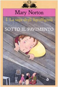 Sotto il pavimento. La saga degli Sgraffìgnoli (Vol. 1) (Gl' istrici) Novels & Short Stories