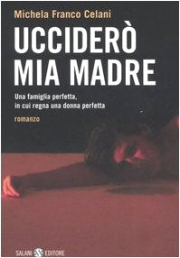 Ucciderò mia madre. Una famiglia perfetta, in cui regna una donna perfetta book
