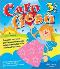 Caro Gesù. 3 anni. Quaderno operativo per l'insegnamento della religione cattolica nella Scuola dell'infanzia Religion & Esotericism