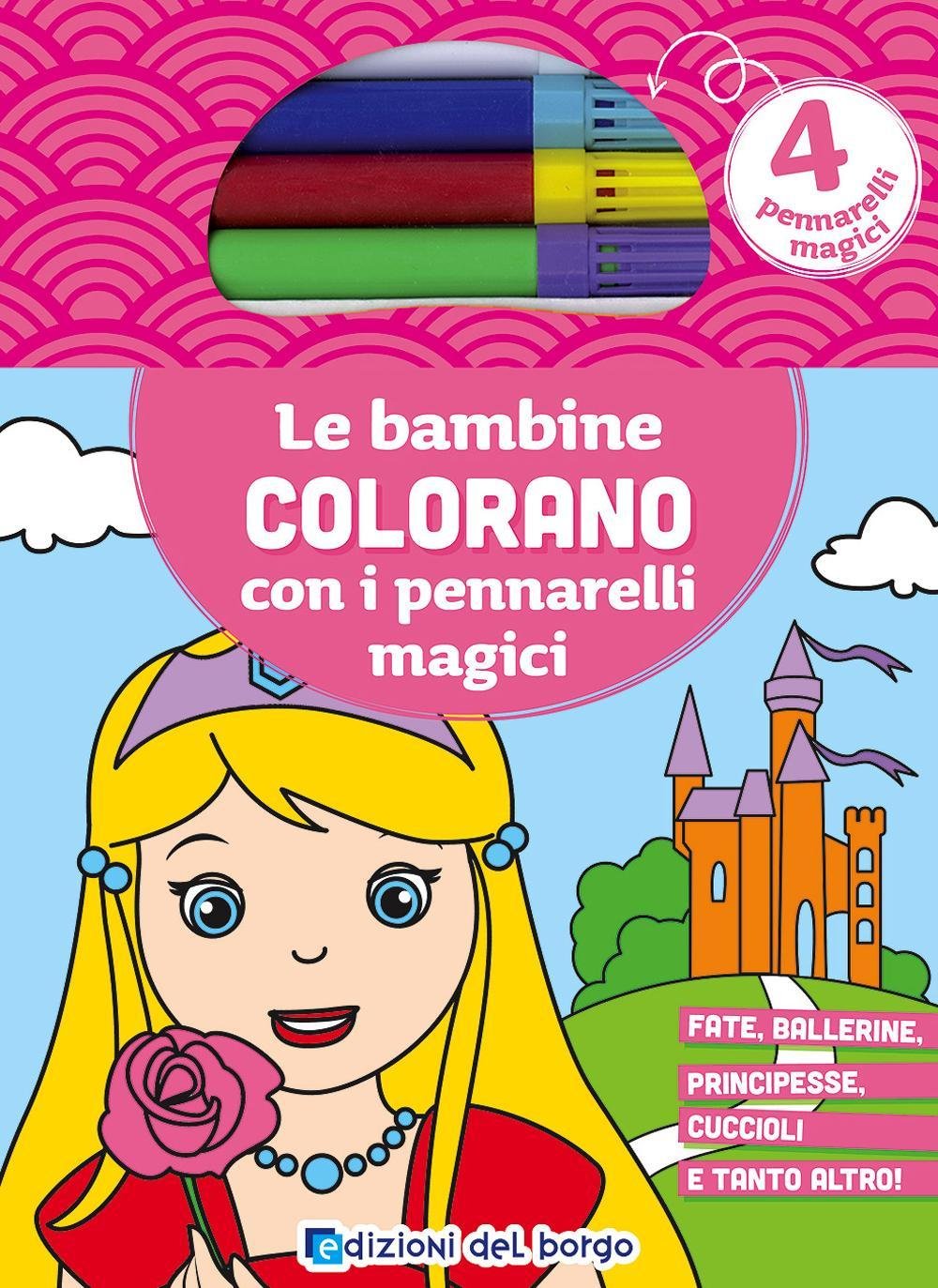 Le bambine colorano con i pennarelli magici. Fate, ballerine, principesse, cuccioli e tanto altro! Ediz. illustrata. Con gadget book