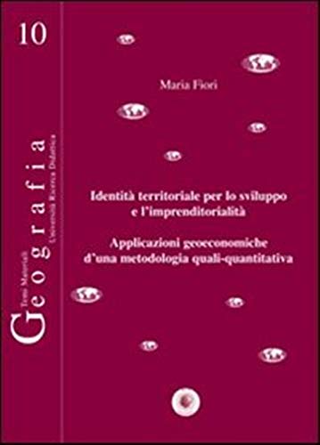 Identità territoriale per lo sviluppo e l'imprenditorialità. Applicazioni geoeconomiche d'una metodologia quali-quantitativa book