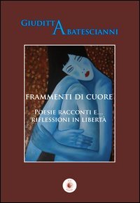 Frammenti di cuore. Poesie racconti e... riflessioni in libertà book