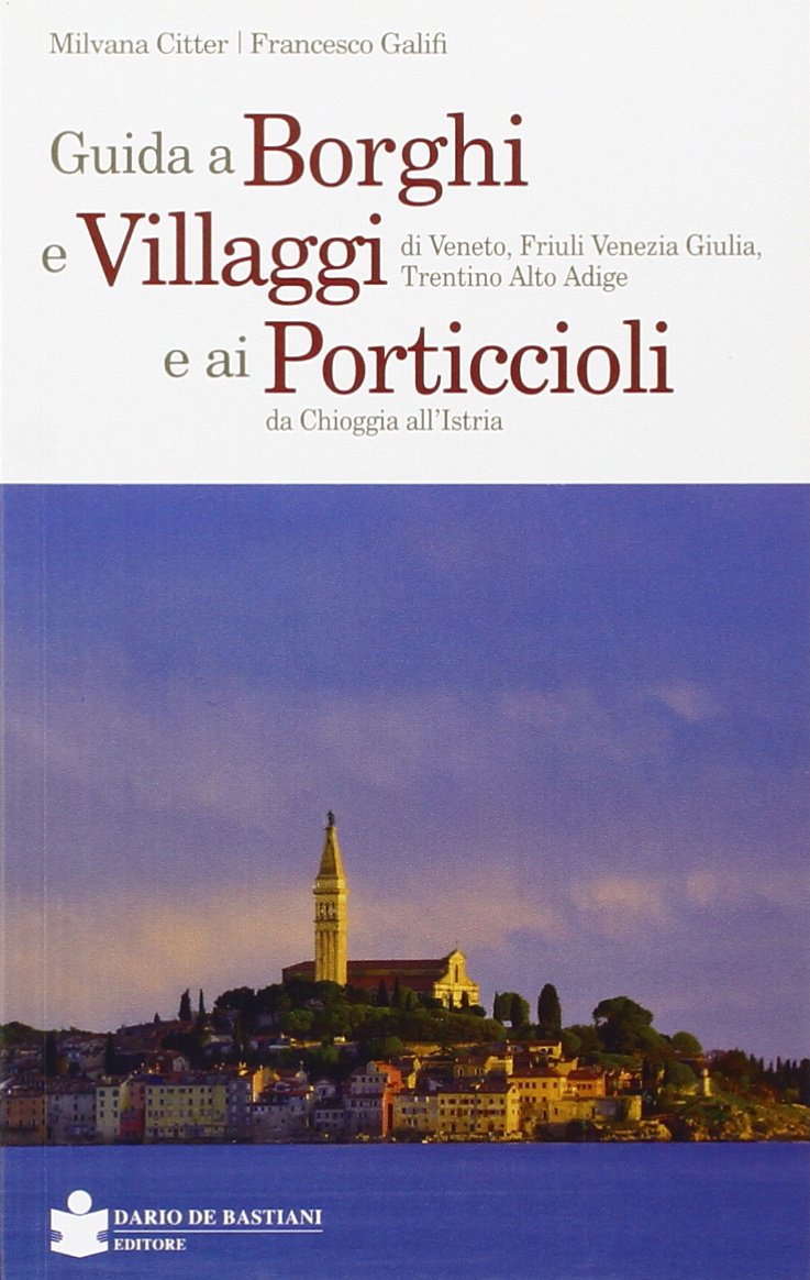 Guida a borghi e villaggi di Veneto, Friuli Venezia Giulia, Trentino Alto Adige e ai porticcioli da Chioggia all'Istria Leisure, Home & Garden