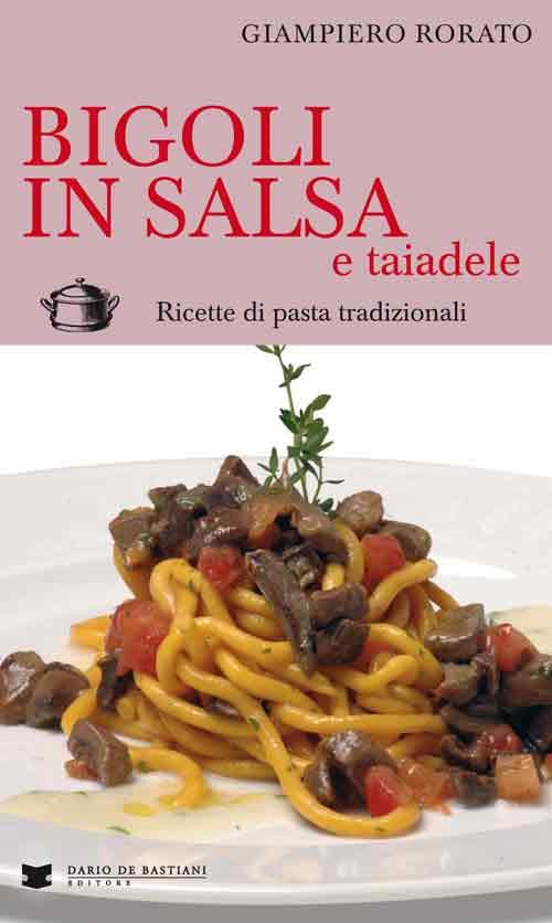 Bigoli in salsa e taiadele. Ricette di pasta tradizionali book