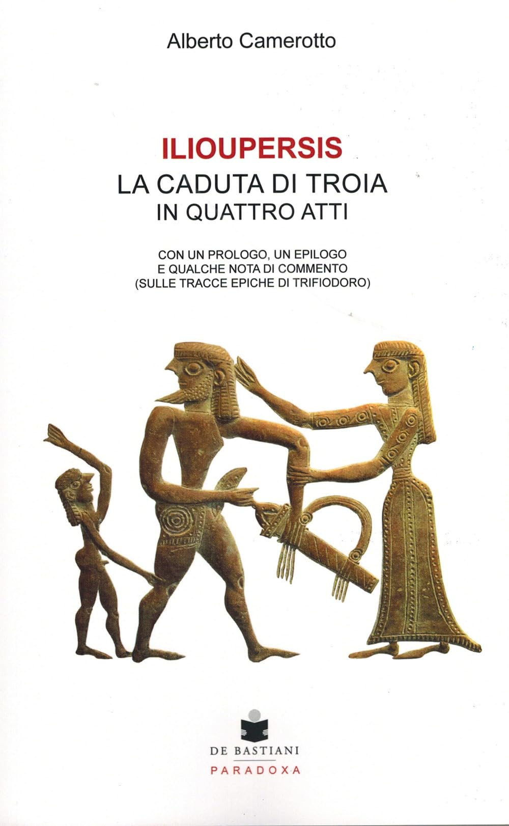 Ilioupersis. La caduta di Troia in quattro atti. Con un prologo, un epilogo e qualche nota di commento (sulle tracce epiche di Trifiodoro) book