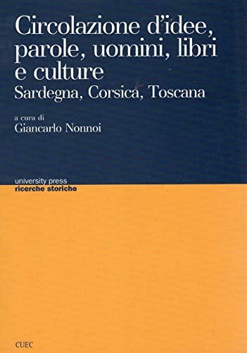 Circolazione di idee, parole, uomini, libri e culture. Sardegna, Corsica, Toscana (University Press-Ricerche storiche) Politics & History