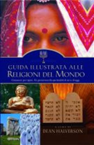 Guida illustrata alle religioni del mondo. Conoscere per capire. Un percorso nella spiritualità di ieri e di oggi book