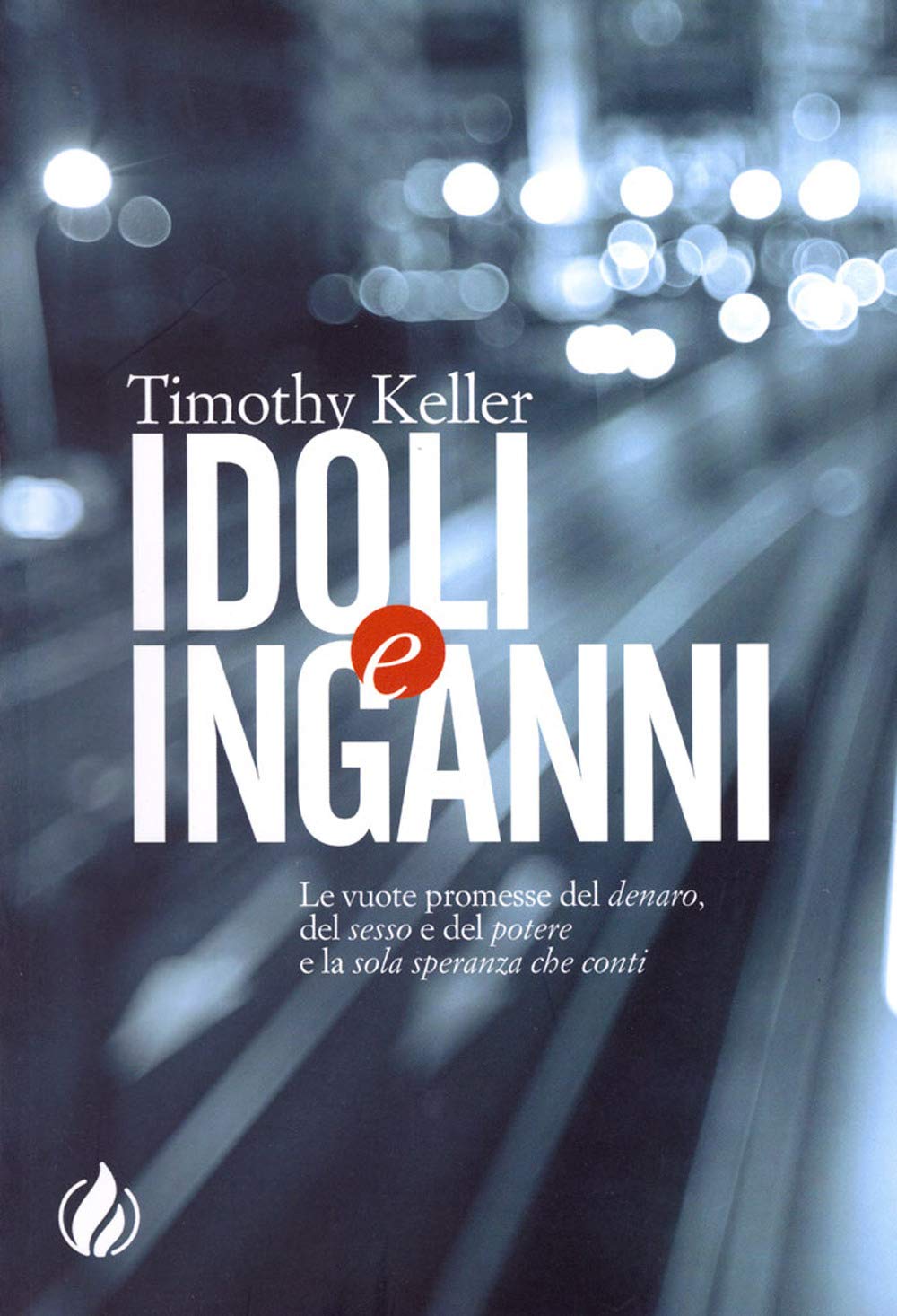 Idoli e inganni. Le vuote promesse del denaro, del sesso e del potere e la sola speranza che conti Religion & Esotericism