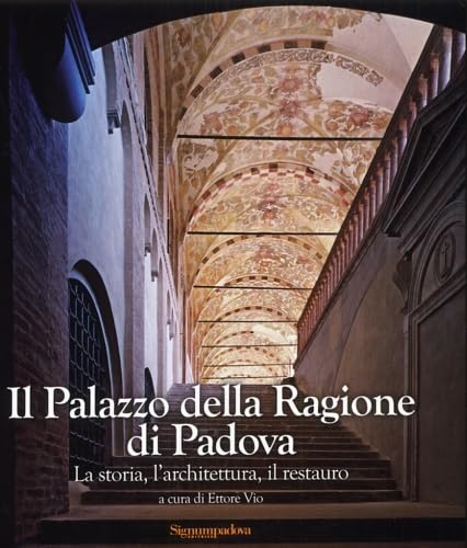 Il palazzo della Ragione di Padova. La storia, l'architettura, il restauro (Varia) Architecture