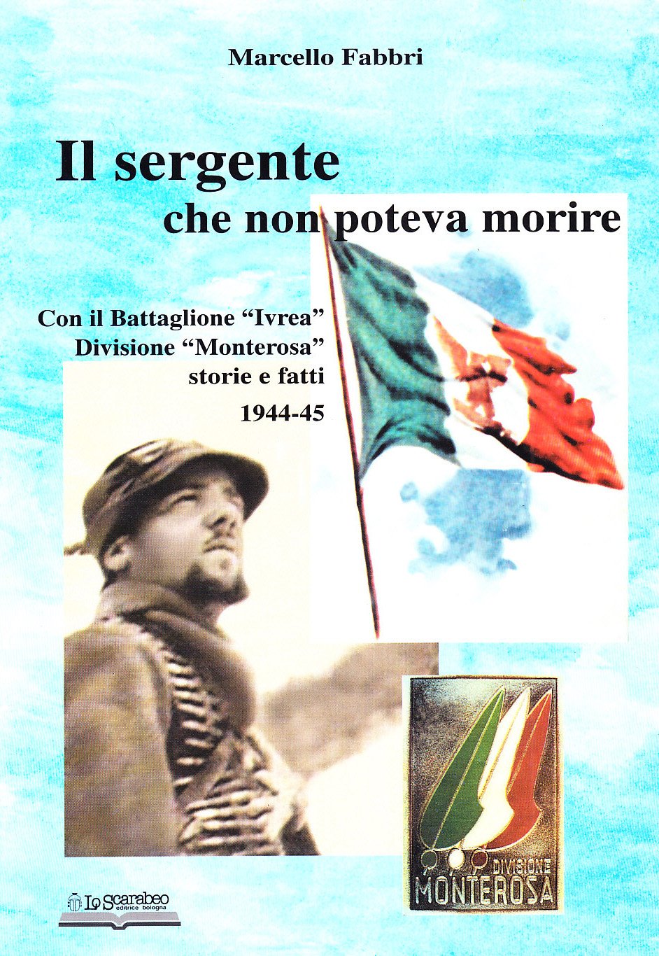 Il sergente che non poteva morire. Con il battaglione «Ivrea», divisione Monterosa. Storie e fatti 1944-45 book