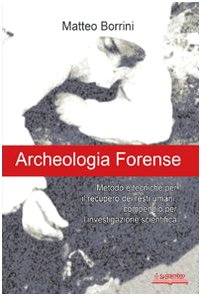 Archeologia forense. Metodo e tecniche per il recupero dei resti umani: compendio per l'investigazione scientifica book
