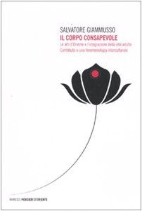 Il corpo consapevole. Le arti d'Oriente e l'integrazione della vita adulta. Contributo a una fenomenologia interculturale book