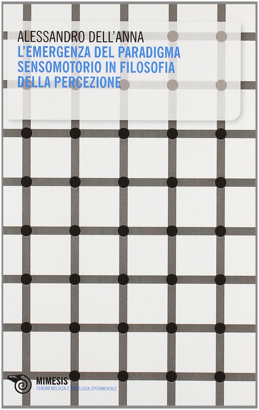 L'emergenza del paradigma sensomotorio in filosofia della percezione (Fenomenologia e ontologia sperimentali) Philosophy