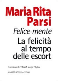 Felice-mente. La felicità al tempo delle escort (Granelli. Filosofi lungo l'Oglio) Books