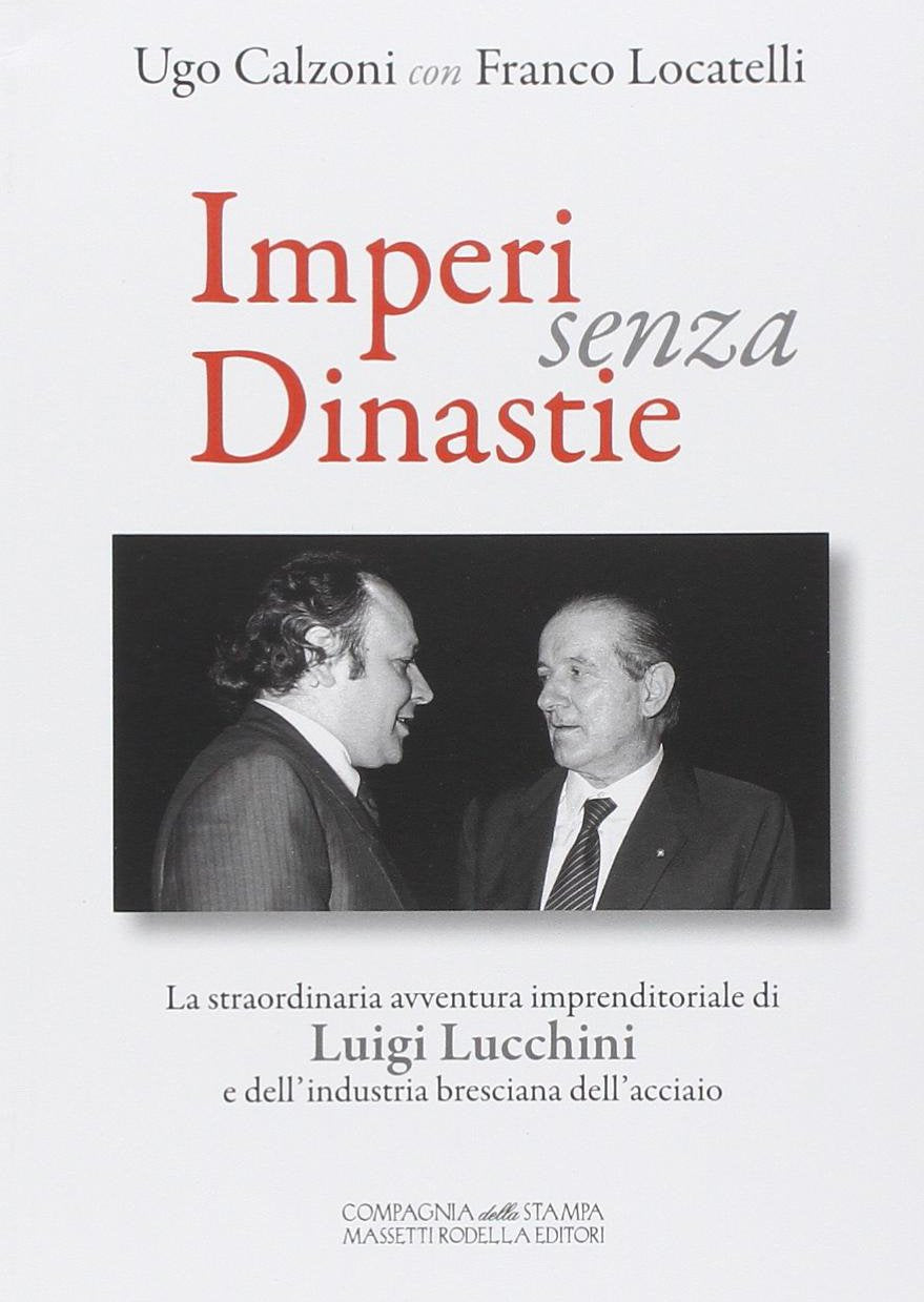 Imperi Senza Dinastie. La Straordinaria Avventura Imprenditoriale Di Luigi Lucchini E Dell'industria Bresciana Dell'acciaio Business, Finance & Career