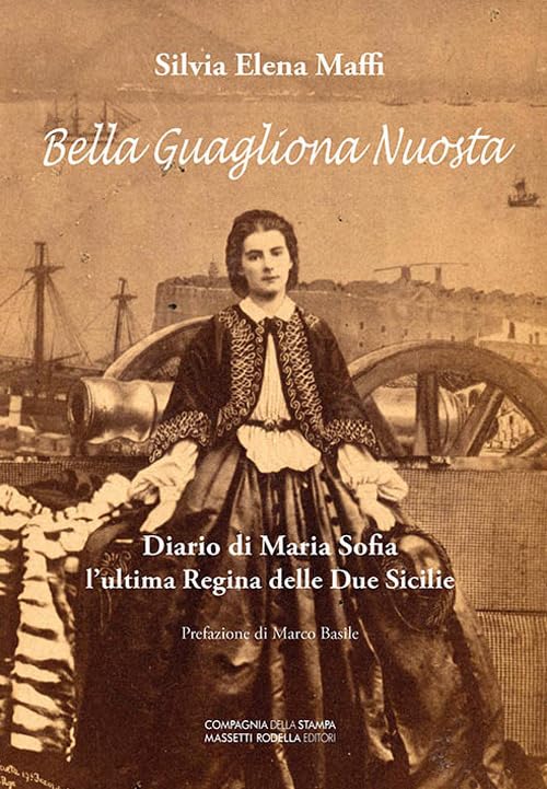 Bella guagliona nuostra. Diario di Maria Sofia l’ultima Regina delle Due Sicilie book