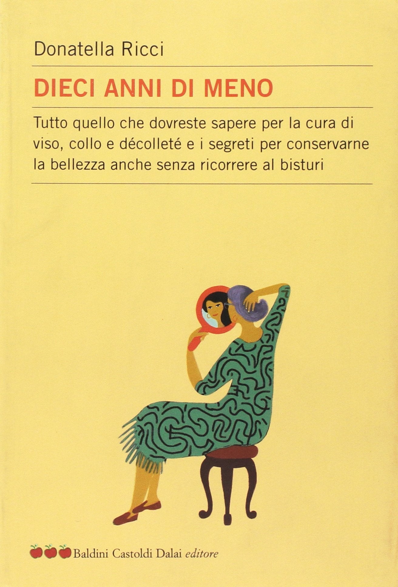 Dieci anni di meno. Tutto quello che dovreste sapere per la cura del viso, collo e décolleté e i segreti per conservare la bellezza anche senza ricorrere al bisturi book