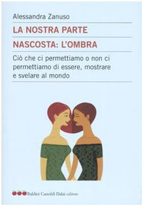 La nostra parte nascosta: l'ombra. Ciò che ci permettiamo o non ci permettiamo di essere, mostrare e svelare al mondo (Le mele) Books