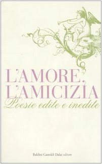 L'amore, l'amicizia. Poesie edite e inedite book