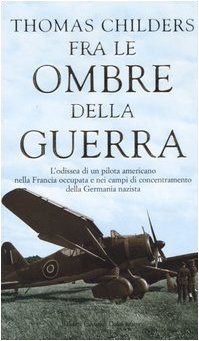 Fra le ombre della guerra. L'odissea di un pilota americano nella Francia occupata e nei campi di concentramento della Germania nazista Politics & History