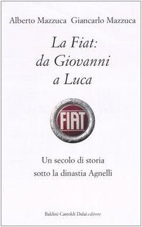 La Fiat: da Giovanni a Luca. Un secolo di storia sotto la dinastia Agnelli History