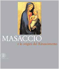 Masaccio e le origini del Rinascimento. Ediz. illustrata (Arte antica. Cataloghi) Film, Art & Culture
