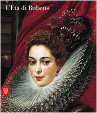L'età di Rubens. Dimore, committenti e collezionisti genovesi. Ediz. illustrata (Arte antica. Cataloghi) Film, Art & Culture