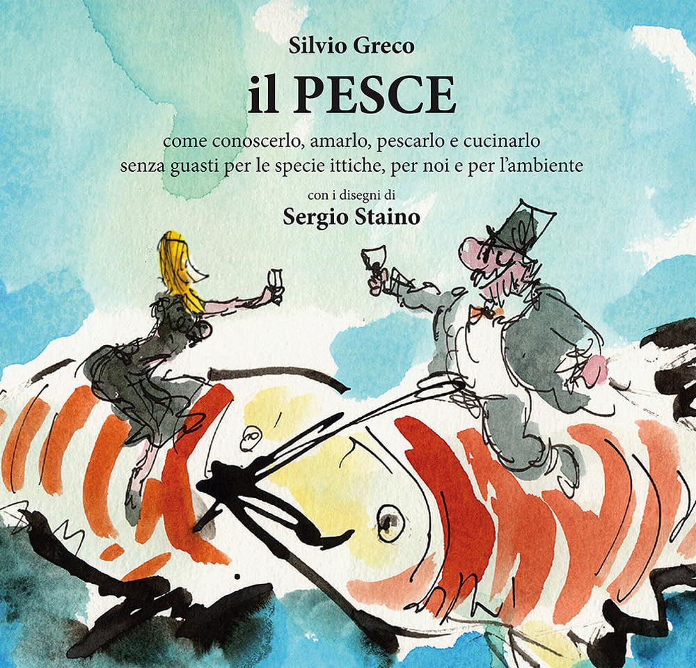 Il pesce. Come conoscerlo, amarlo, pescarlo e cucinarlo senza guasti per le specie ittiche, per noi e per l'ambiente book
