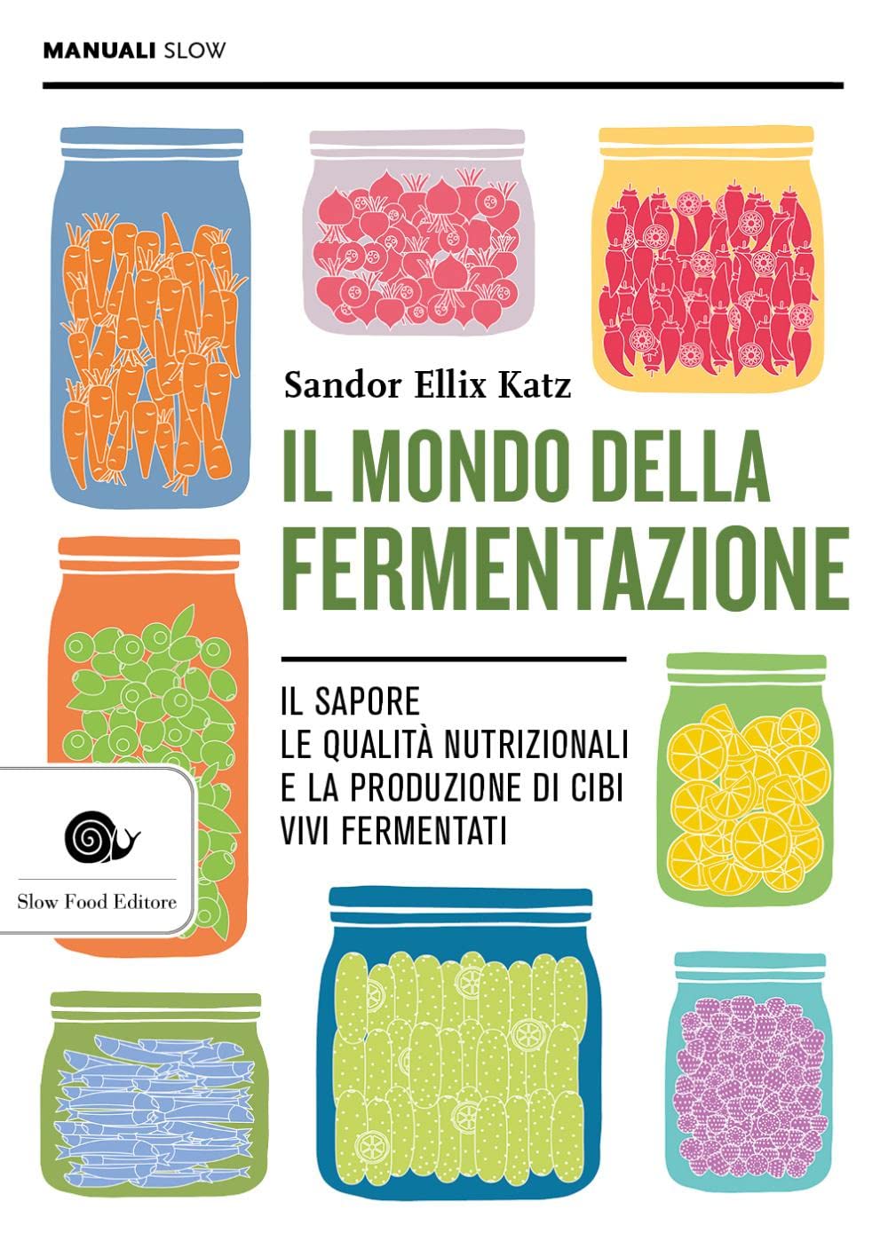 Il mondo della fermentazione. Il sapore, le qualità nutrizionali e la produzione di cibi vivi fermentati Cooking & Enjoying