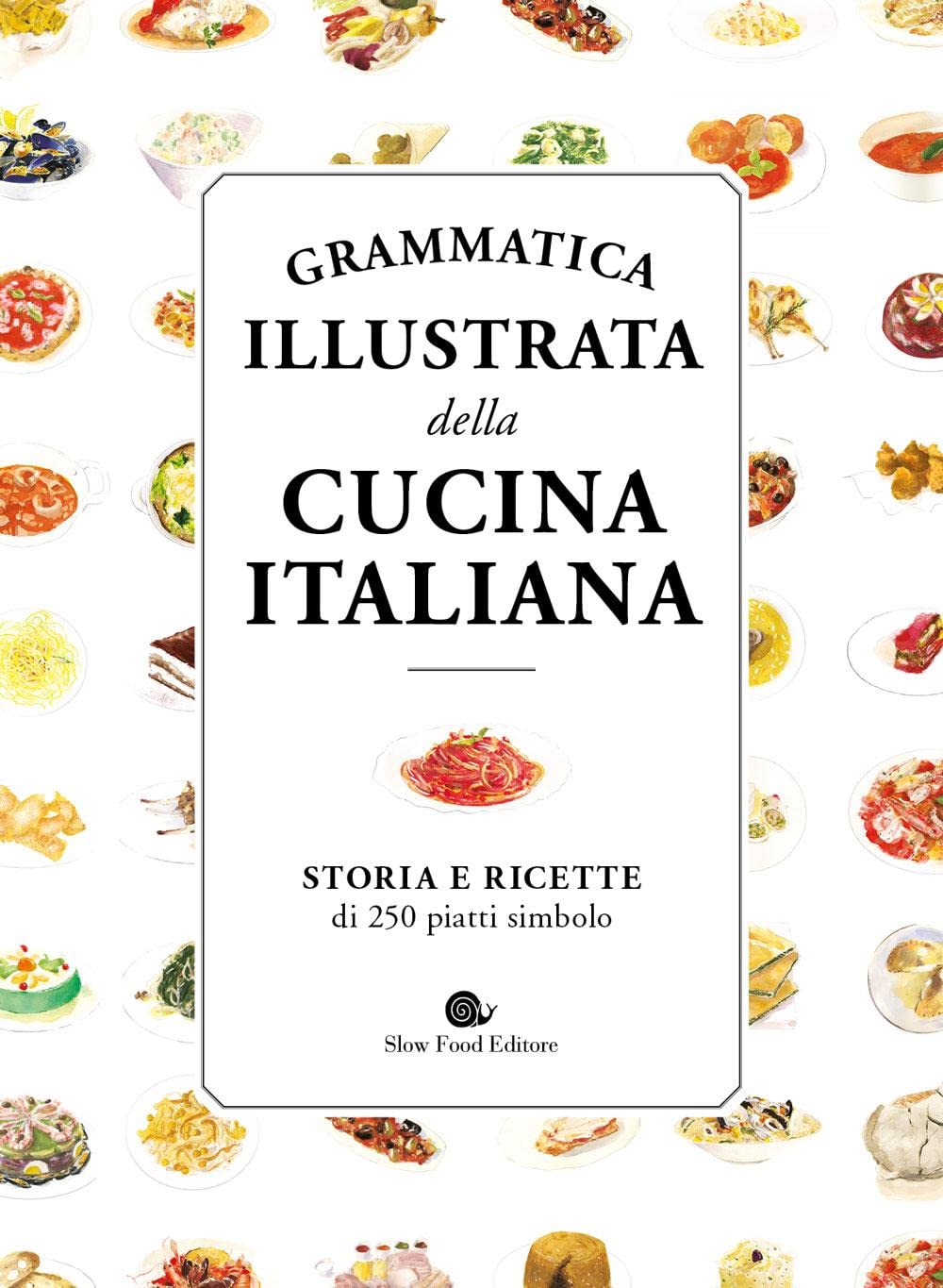Grammatica illustrata della cucina italiana. Storia e ricette di 250 piatti simbolo book