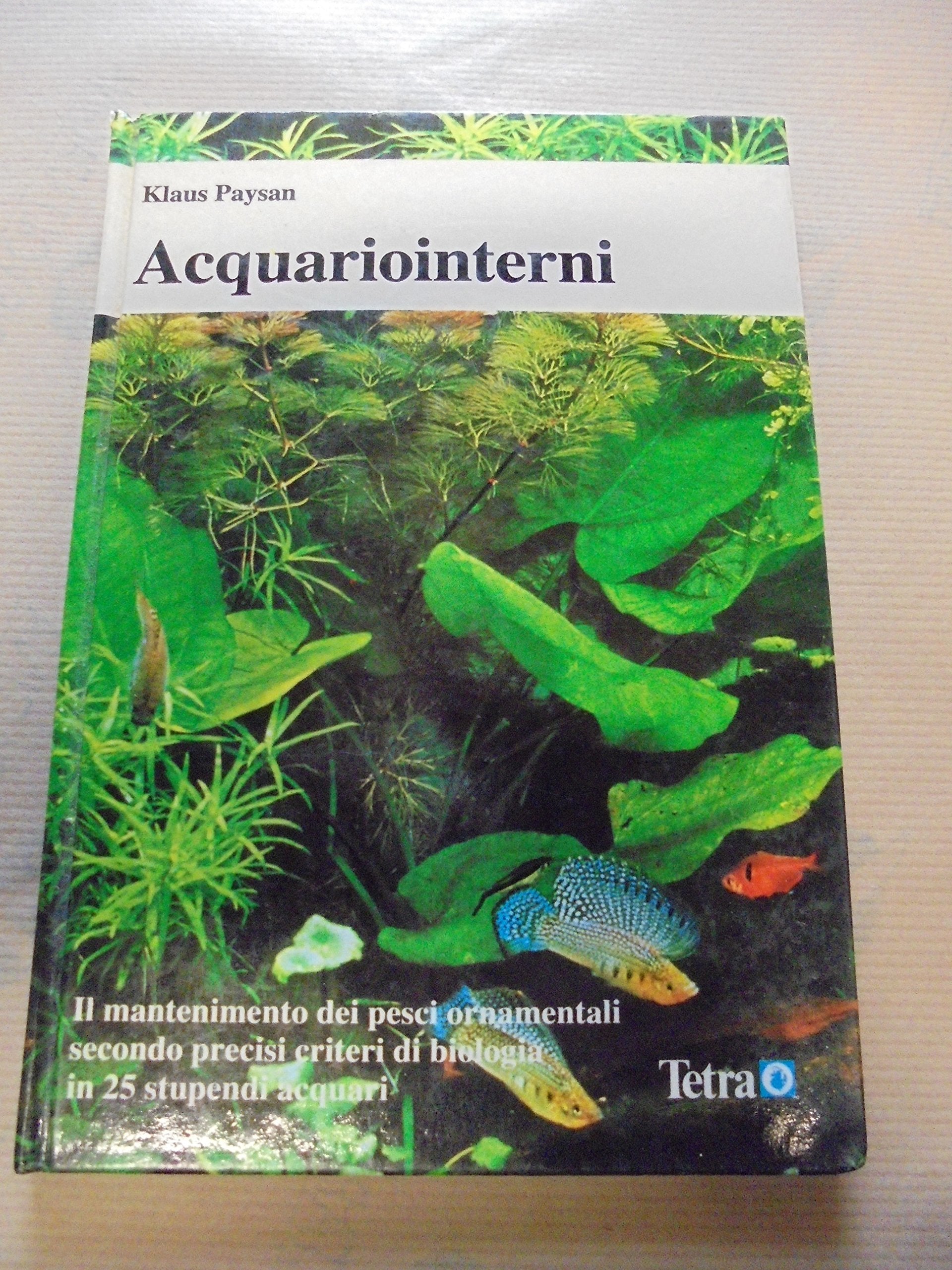 Acquariointerni. Il mantenimento dei pesci ornamentali secondo precisi criteri di biologia in 25 stupendi acquari book