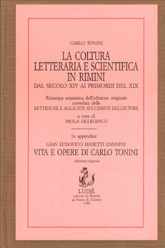 La cultura letteraria e scientifica in Rimini dal secolo XIV ai primordi del XIX. In appendice vita e opere di Carlo Tonini book