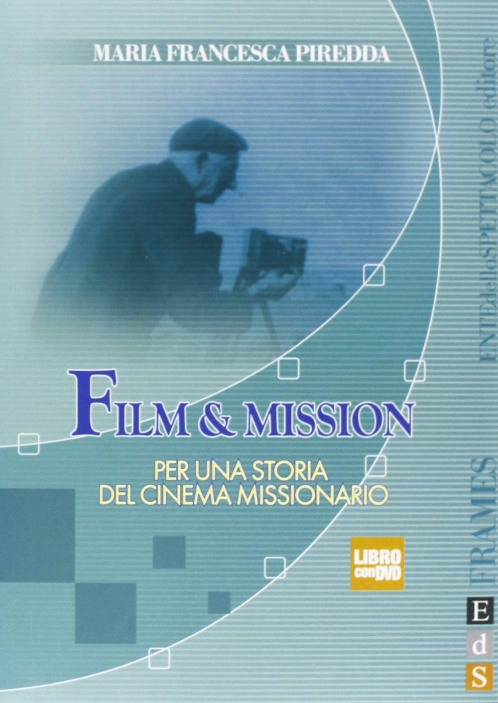 Film & mission. Per una storia del cinema missionario. Ediz. illustrata. Con DVD (Frames) Film, Art & Culture