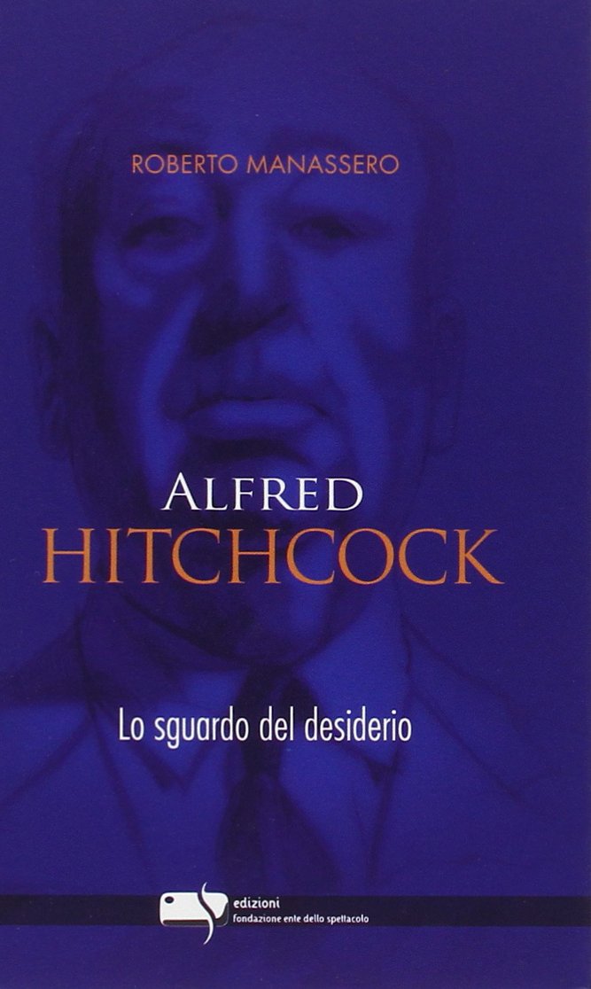 Alfred Hitchcock. Lo sguardo del desiderio Film, Art & Culture