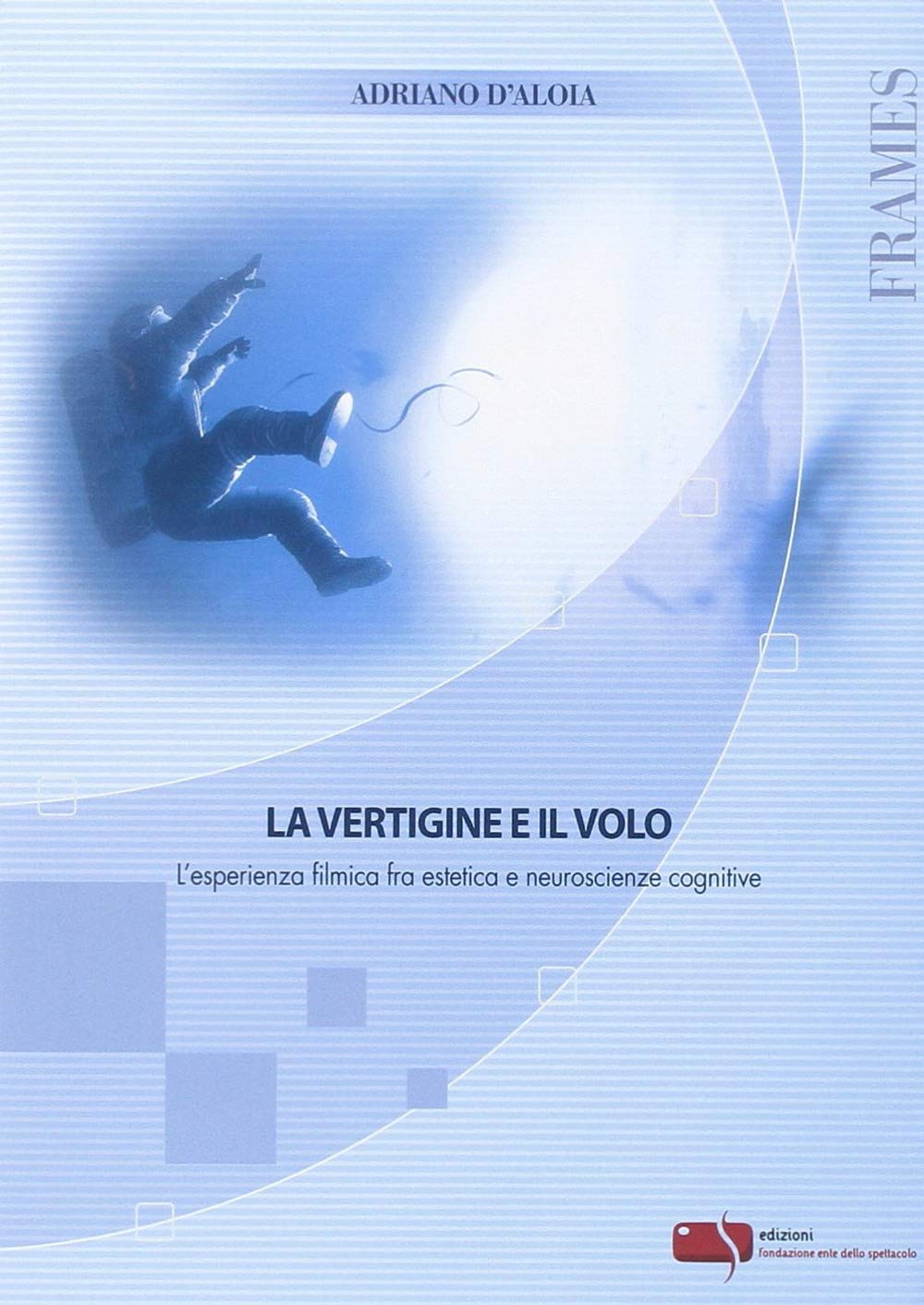 La vertigine e il volo. L'esperienza filmica fra estetica e neuroscienze Philosophy