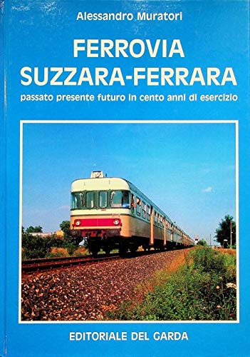 Ferrovia Suzzara-Ferrara. Passato presente e futuro in cento anni di esercizio book