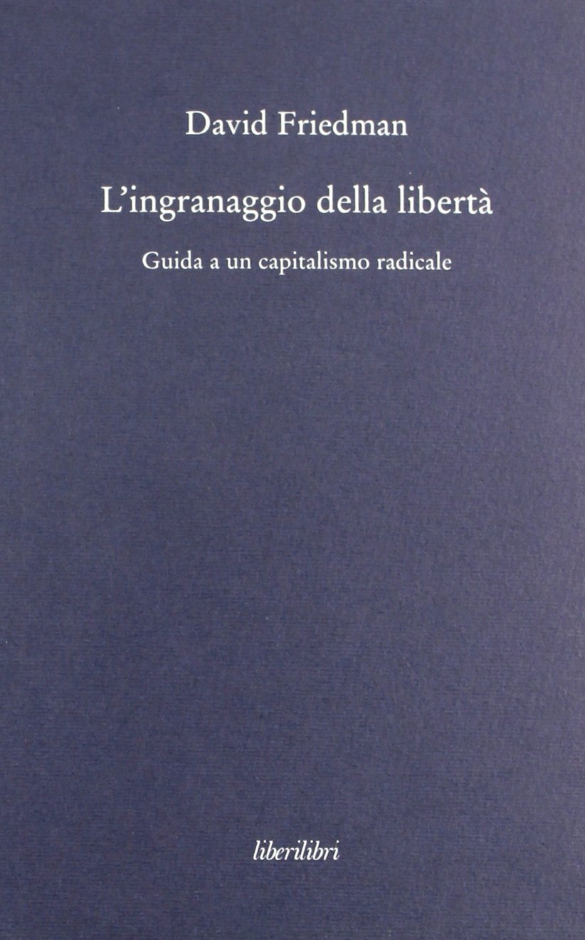 L' ingranaggio della libertà. Guida a un capitalismo radicale book