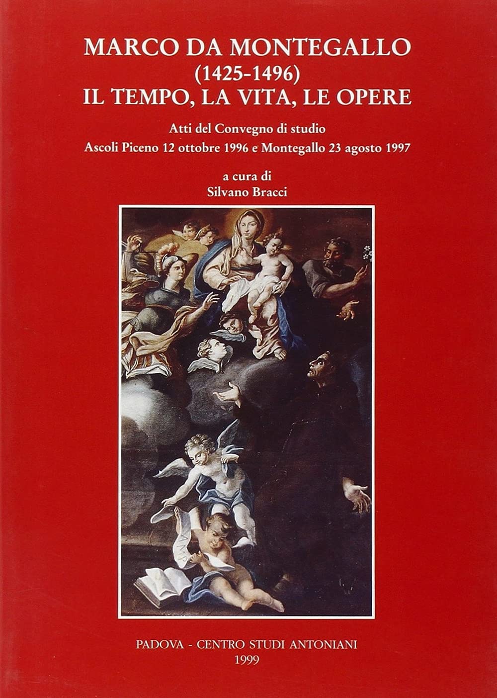 Marco da Montegallo (1425-1496). Il tempo, la vita, le opere. Atti del Convegno di studio (Ascoli Piceno, 12 ottobre 1996; Montegallo, 23 agosto 1997) book