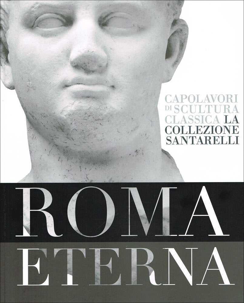 Roma eterna. Capolavori di scultura classica. La collezione Santarelli. Ediz. illustrata Film, Art & Culture